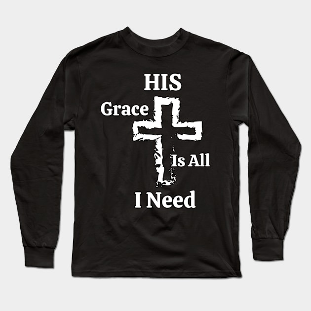 His Grace Is All I Need Long Sleeve T-Shirt by Artsy Y'all